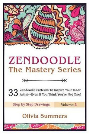 Zendoodle: 33 Zendoodle Patterns to Inspire Your Inner Artist--Even if You Think You're Not One by Olivia Summers 9781517709488