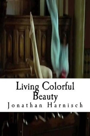 Living Colorful Beauty by Jonathan Harnisch 9781517786755