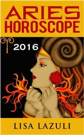 Aries Horoscope: 2016 by Lisa Lazuli 9781515242192