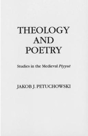 Theology and Poetry: Studies in the Medieval Piyyut by Jakob J. Petuchowski