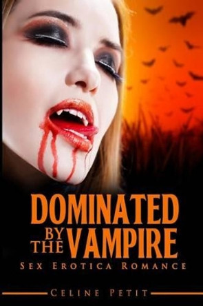 Dominated by the Vampire by Celine Petit 9781515277149