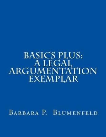 Basics Plus: A Legal Argumentation Exemplar by Barbara P Blumenfeld 9781511419369