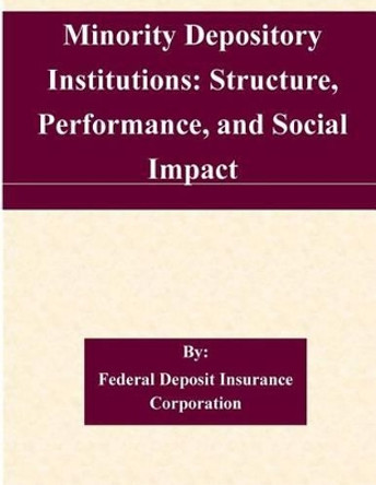 Minority Depository Institutions: Structure, Performance, and Social Impact by Federal Deposit Insurance Corporation 9781511429917