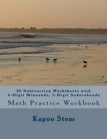 30 Subtraction Worksheets with 4-Digit Minuends, 1-Digit Subtrahends: Math Practice Workbook by Kapoo Stem 9781511578745