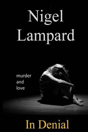 In Denial: murder and love by Nigel Lampard 9781511591614