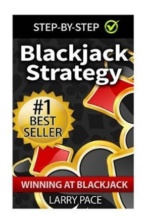 Blackjack Strategy: Winning at Blackjack: Tips and Strategies for winning and dominating at the casino by Larry Pace 9781511592864