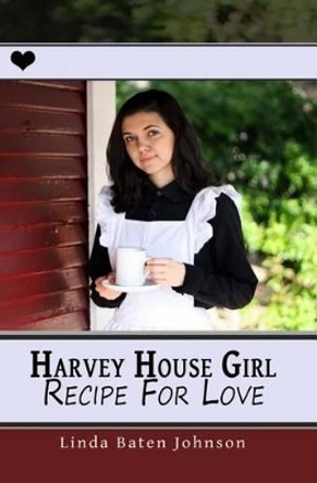 Harvey House Girl: Recipe for Love by Linda Baten Johnson 9781511612296