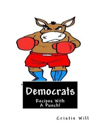 Democrats: Recipes With A Punch! by Cristie Will 9781511621960