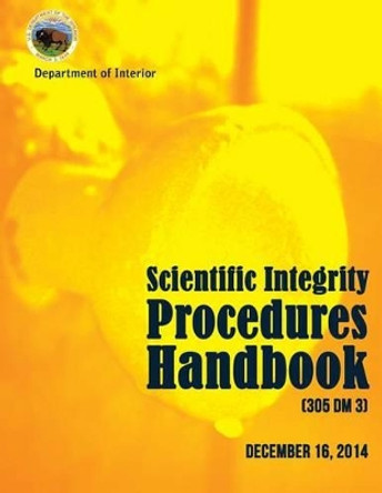 Scientific Integrity Procedures Handbook by U S Department of the Interior 9781511622059