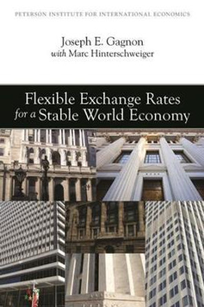 Flexible Exchange Rates for a Stable World Economy by Joseph Gagnon