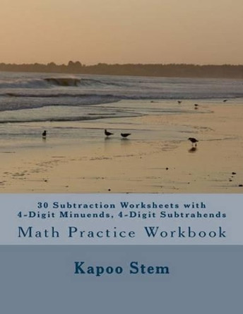 30 Subtraction Worksheets with 4-Digit Minuends, 4-Digit Subtrahends: Math Practice Workbook by Kapoo Stem 9781511683074