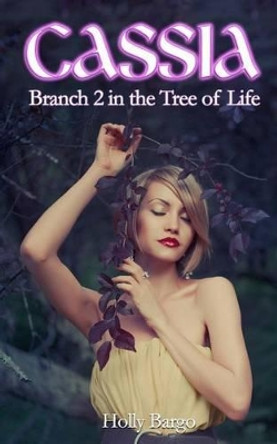 Cassia: Branch 2 of the Tree of Life by Holly Bargo 9781511755214