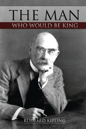 The Man Who Would Be King by Rudyard Kipling 9781511773898