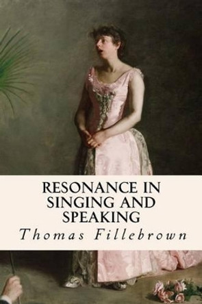 Resonance in Singing and Speaking by Thomas Fillebrown 9781511895637