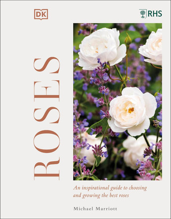 RHS Roses: Discover Their Potential - Choose the Best - Grow with Confidence by Michael V Marriott