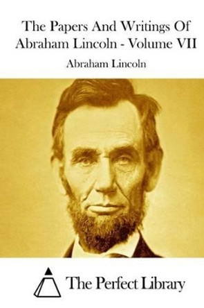 The Papers And Writings Of Abraham Lincoln - Volume VII by The Perfect Library 9781512056099