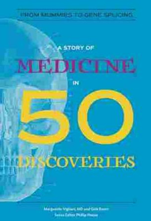 A Story of Medicine in 50 Discoveries: From Mummies to Gene Splicing by Marguerite Vigliani, M. D.