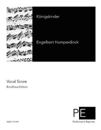 Koenigskinder by Engelbert Humperdinck 9781512098105