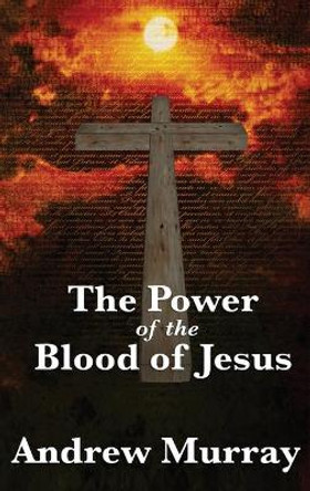 The Power of the Blood of Jesus by Andrew Murray 9781515430841