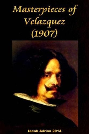 Masterpieces of Velazquez (1907) by Iacob Adrian 9781512309034