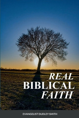 Real Biblical Faith by Dudley Smith 9781387833177