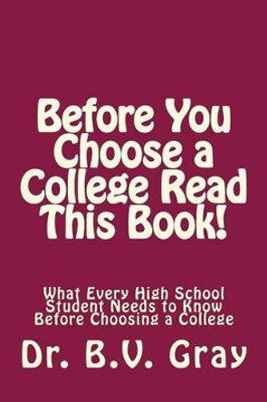 Before You Choose a College Read This Book!: What Every High School Student Needs to Know Before Choosing a College by B V Gray 9781502848222