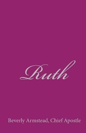 Ruth by Chief Apostle Beverly Armstead 9781449505486