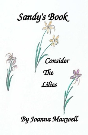 Sandy's Book: Consider the Lilies by Joanna Maxwell 9781419647475