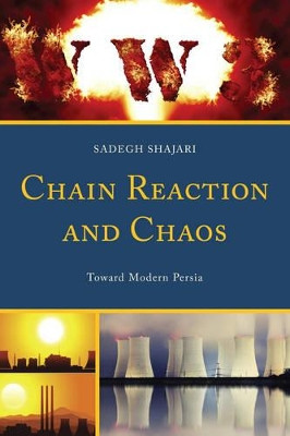 Chain Reaction and Chaos: Toward Modern Persia by Sadegh Shajari 9780761865216