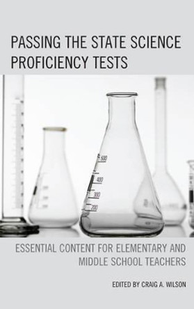 Passing the State Science Proficiency Tests: Essential Content for Elementary and Middle School Teachers by Craig A. Wilson 9780761865933