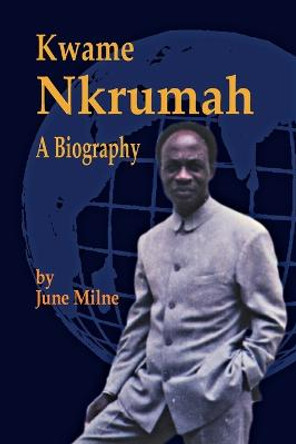 Kwame Nkrumah: A Biography by June Milne