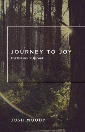 Journey to Joy: The Psalms of Ascent by Josh Moody 9781433534973