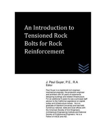 An Introduction to Tensioned Rock Bolts for Rock Reinforcement by J Paul Guyer 9781530373987