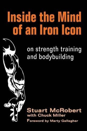 Inside the Mind of an Iron Icon: on strength training and bodybuilding by Chuck Miller 9781530399260