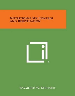 Nutritional Sex Control and Rejuvenation by Raymond W Bernard 9781258988937