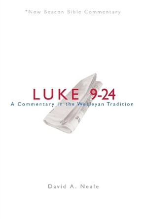 Nbbc, Luke 9-24: A Commentary in the Wesleyan Tradition by David A Neale 9780834130043