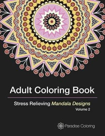 Adult Coloring Books: A Coloring Book for Adults Featuring Stress Relieving Mandalas by Paradise Coloring Books 9781518759390