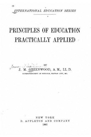 Principles of Education Practically Applied by J M Greenwood 9781530536429