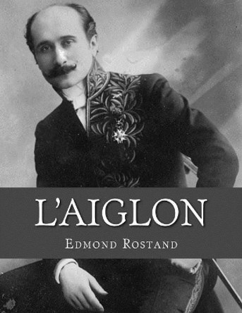 L'Aiglon: A Play in Six Acts by Jhon La Cruz 9781530543441