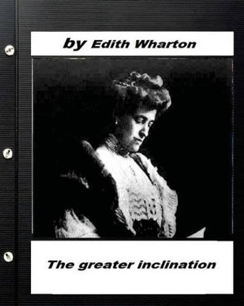 The Greater Inclination . by Edith Wharton by Edith Wharton 9781530526741