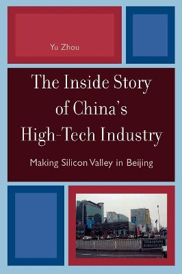 The Inside Story of China's High-Tech Industry: Making Silicon Valley in Beijing by Yu Zhou 9780742555808
