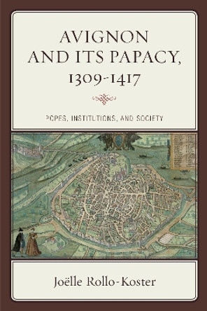 Avignon and Its Papacy, 1309-1417: Popes, Institutions, and Society by Joelle Rollo-Koster 9781442215320