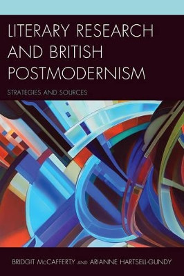 Literary Research and British Postmodernism: Strategies and Sources by Bridgit McCafferty 9781442254169
