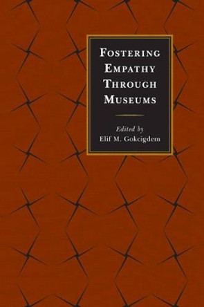 Fostering Empathy Through Museums by Elif M. Gokcigdem 9781442263567