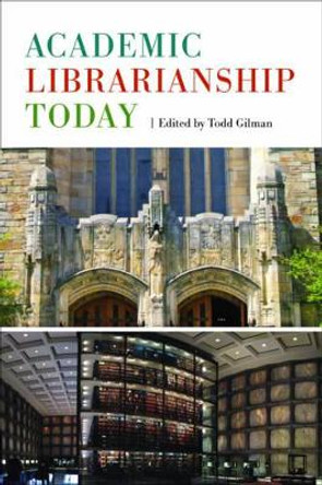 Academic Librarianship Today by Todd Gilman 9781442278745