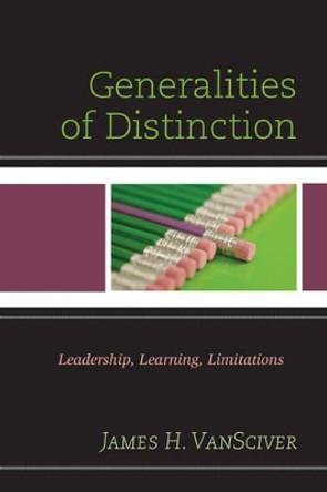 Generalities of Distinction: Leadership, Learning, Limitations by James H. VanSciver 9781475822410