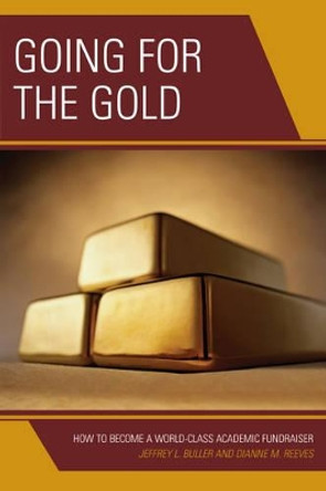 Going for the Gold: How to Become a World-Class Academic Fundraiser by Jeffrey L. Buller 9781475831566