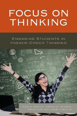 Focus on Thinking: Engaging Educators in Higher-Order Thinking by Paul A. Wagner 9781475833522