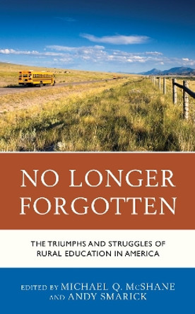 No Longer Forgotten: The Triumphs and Struggles of Rural Education in America by Michael Q. McShane 9781475846089