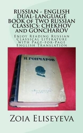 RUSSIAN - ENGLISH DUAL-LANGUAGE BOOK of TWO RUSSIAN CLASSICS: CHEKHOV and GONCHAROV: Enjoy Reading Russian Classical Literature with Page-for-Page English Translation by Zoia Eliseyeva 9781519104380